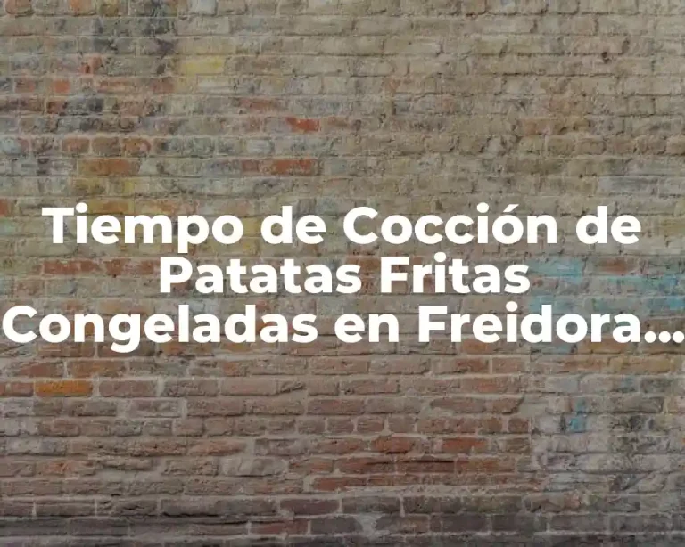 Tiempo de Cocción de Patatas Fritas Congeladas en Freidora de Aire