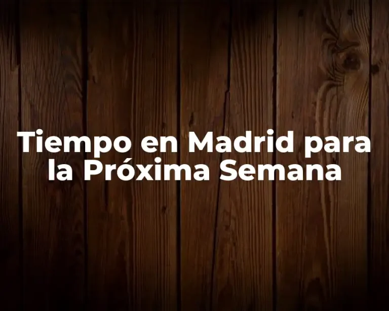 Tiempo en Madrid para la Próxima Semana