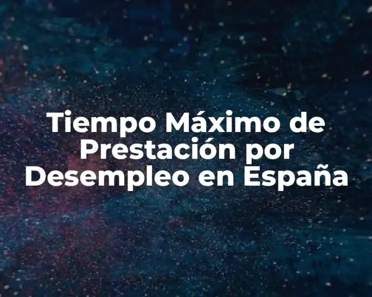 Tiempo Máximo de Prestación por Desempleo en España