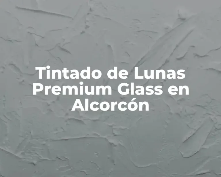 Tintado de Lunas Premium Glass en Alcorcón