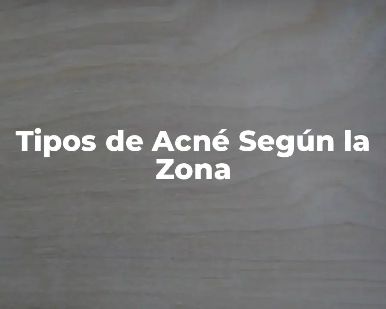 Tipos de Acné Según la Zona
