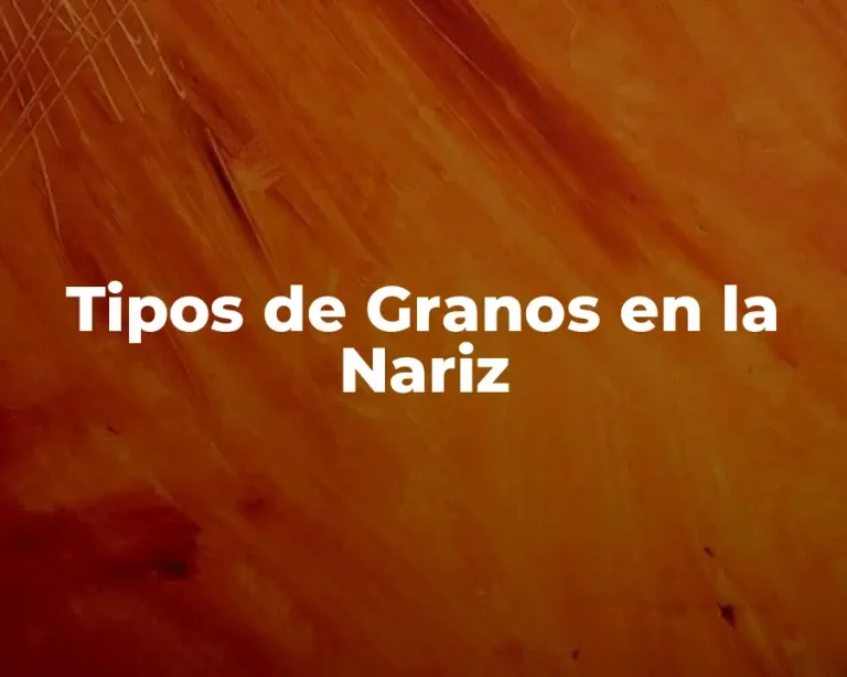 Tipos de Granos en la Nariz