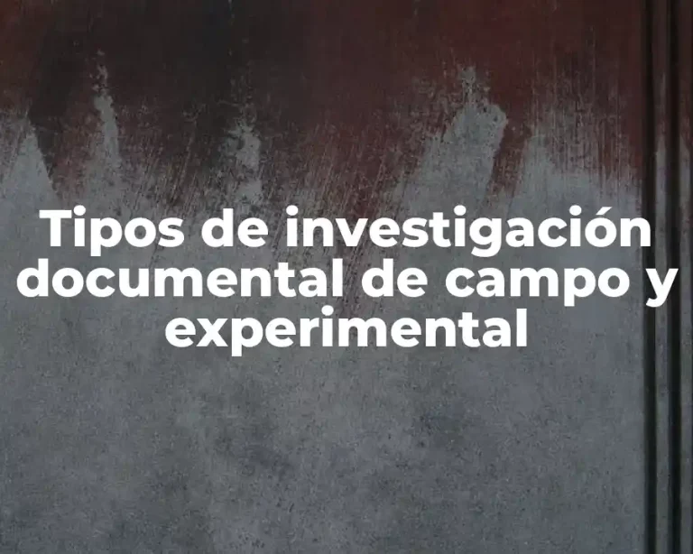 Tipos de investigación documental de campo y experimental