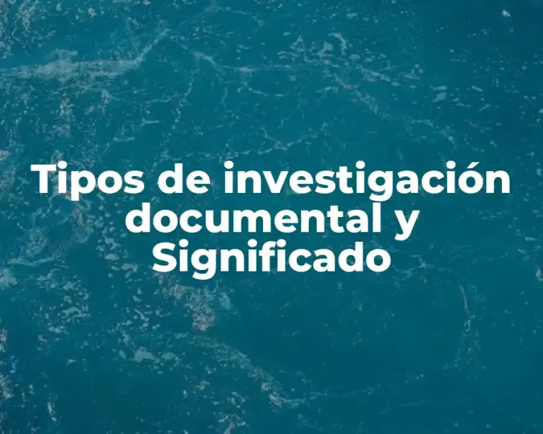 Tipos de investigación documental y Significado
