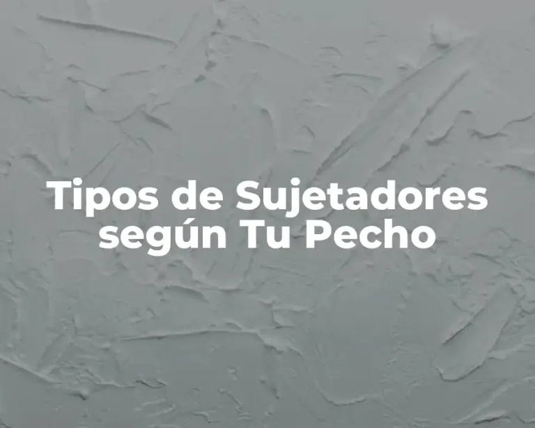 Tipos de Sujetadores según Tu Pecho