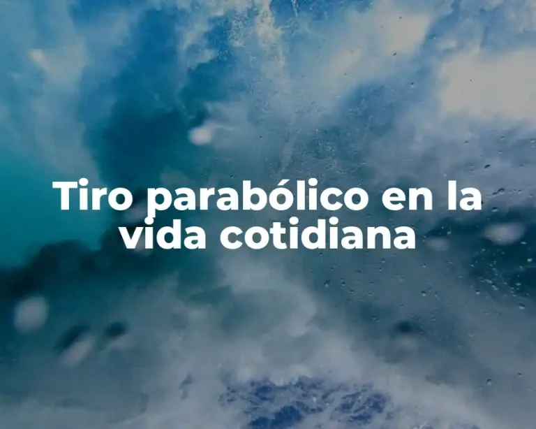 Tiro parabólico en la vida cotidiana