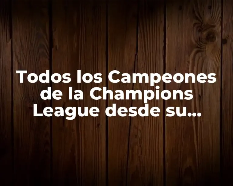 Todos los Campeones de la Champions League desde su Creación
