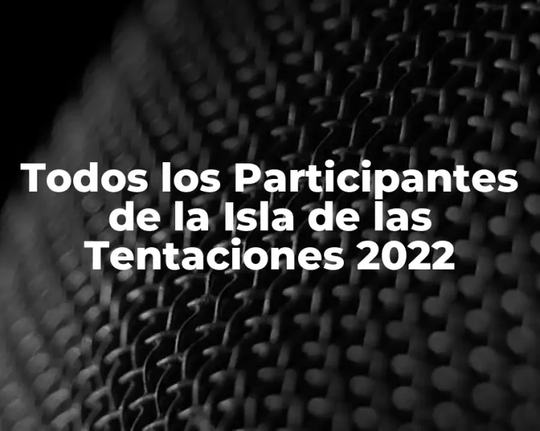 Todos los Participantes de la Isla de las Tentaciones 2022