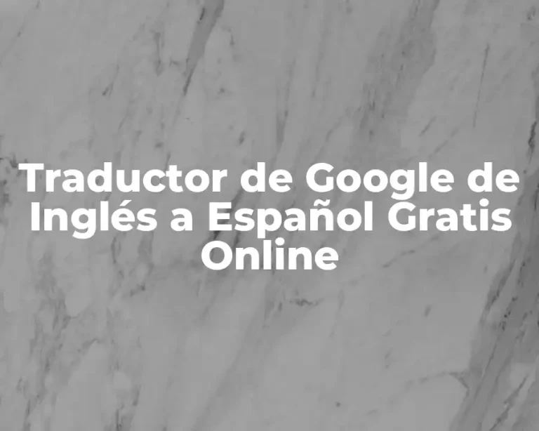 Traductor de Google de Inglés a Español Gratis Online