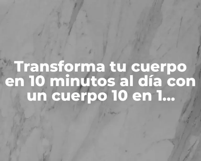 Transforma tu cuerpo en 10 minutos al día con un cuerpo 10 en 1 minuto PDF