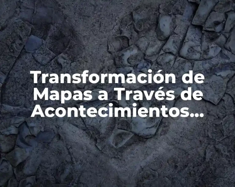 Transformación de Mapas a Través de Acontecimientos Históricos