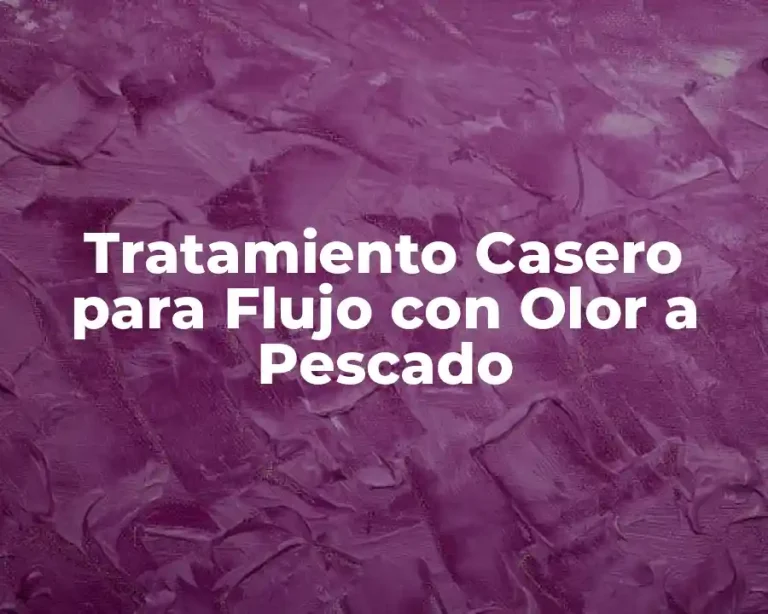 Tratamiento Casero para Flujo con Olor a Pescado