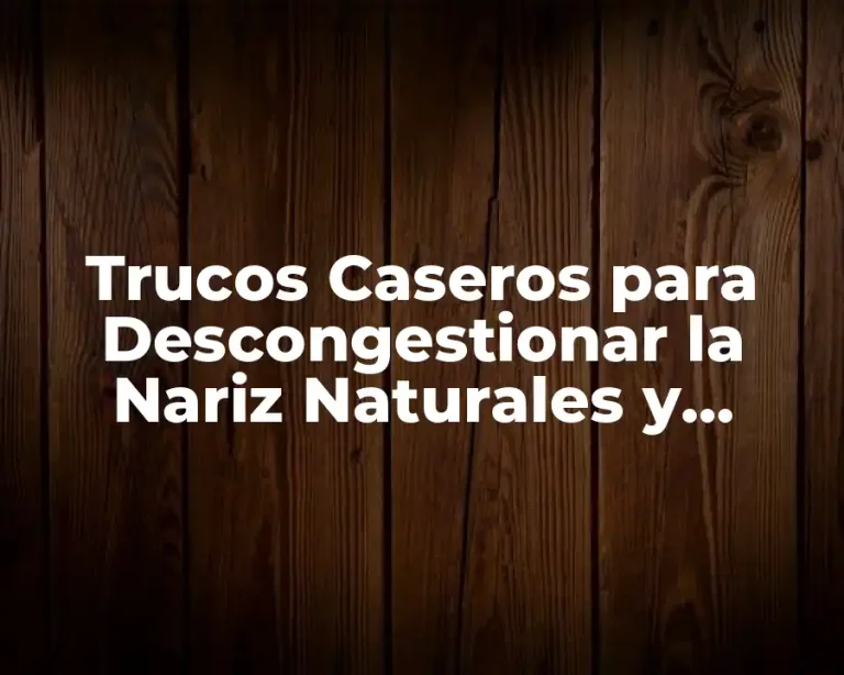 Trucos Caseros para Descongestionar la Nariz Naturales y Efectivos