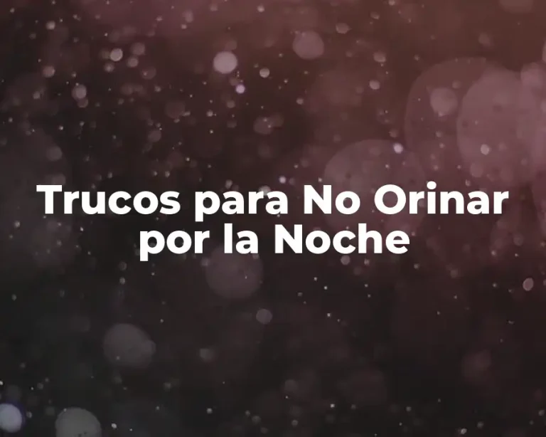 Trucos para No Orinar por la Noche