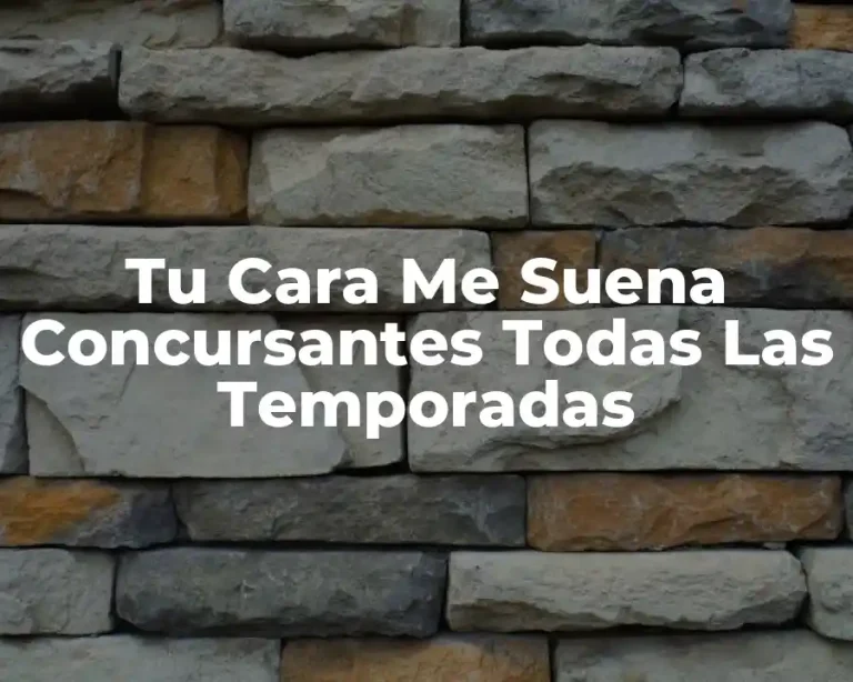 Tu Cara Me Suena Concursantes Todas Las Temporadas