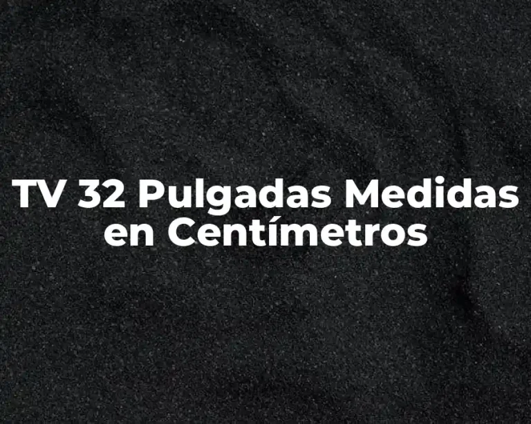 TV 32 Pulgadas Medidas en Centímetros