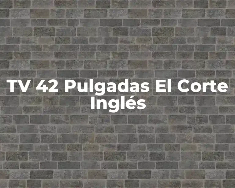 TV 42 Pulgadas El Corte Inglés