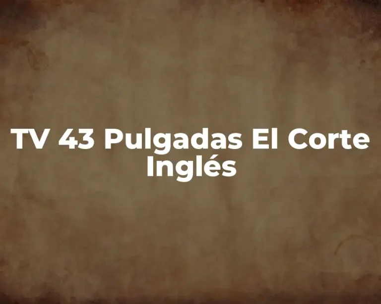 TV 43 Pulgadas El Corte Inglés