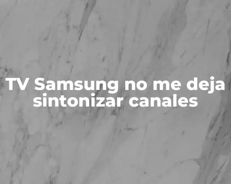 TV Samsung no me deja sintonizar canales