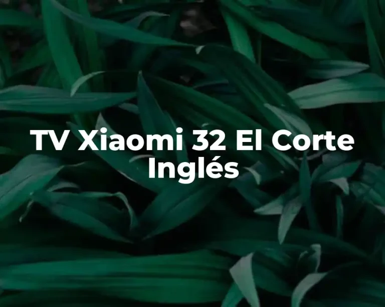 TV Xiaomi 32 El Corte Inglés