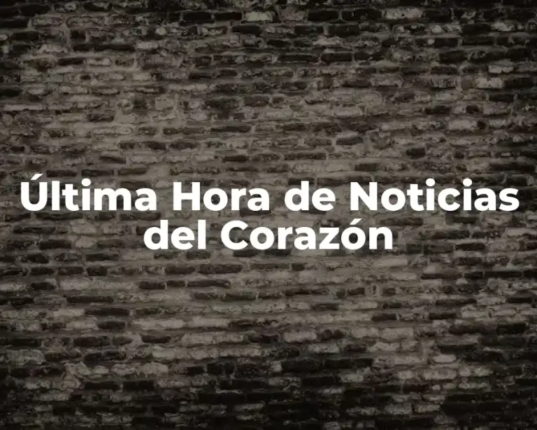 Última Hora de Noticias del Corazón