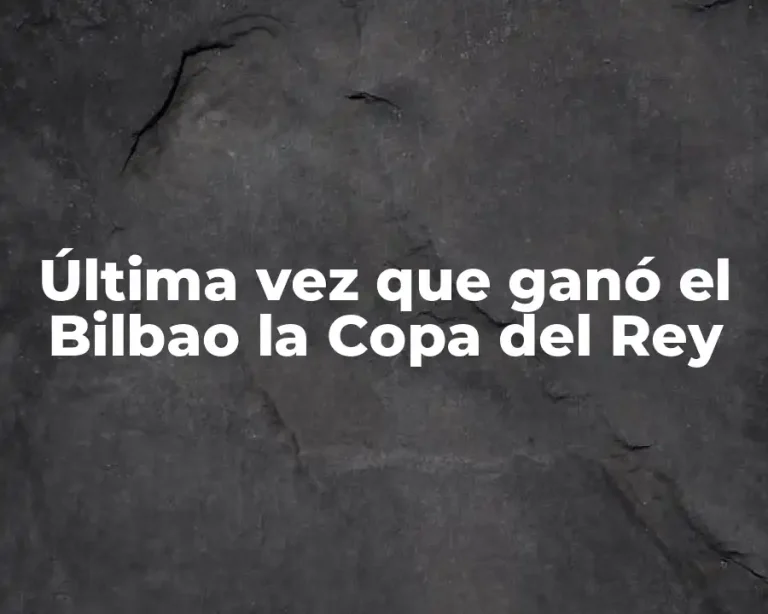 Última vez que ganó el Bilbao la Copa del Rey