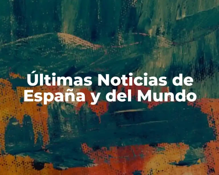 Últimas Noticias de España y del Mundo