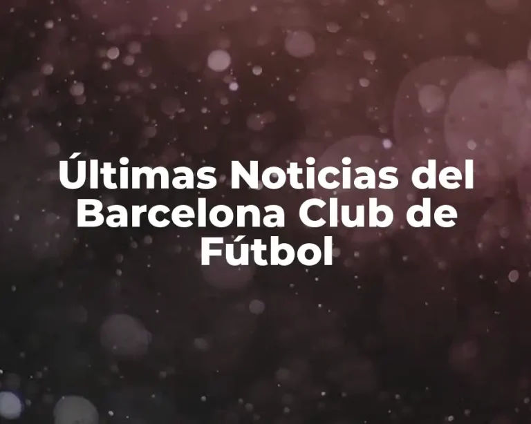 Últimas Noticias del Barcelona Club de Fútbol