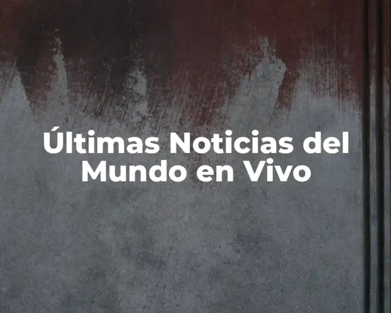 Últimas Noticias del Mundo en Vivo