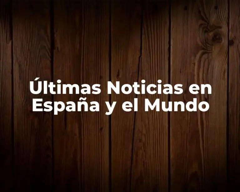 Últimas Noticias en España y el Mundo