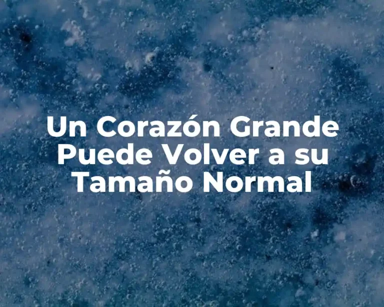 Un Corazón Grande Puede Volver a su Tamaño Normal