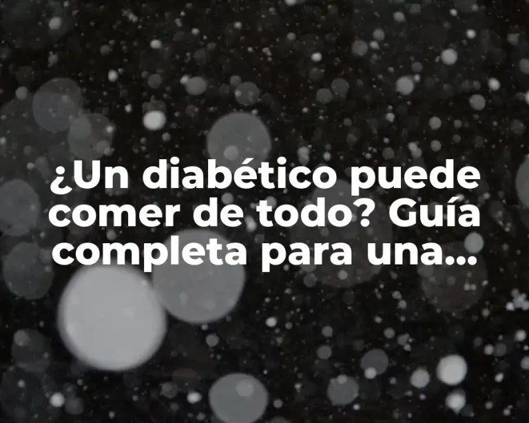 ¿Un diabético puede comer de todo? Guía completa para una alimentación segura