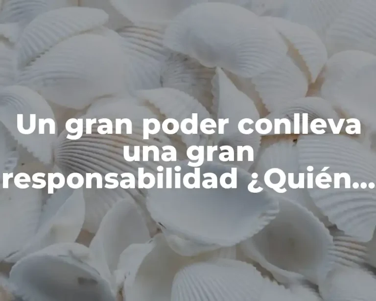 Un gran poder conlleva una gran responsabilidad ¿Quién lo dijo?