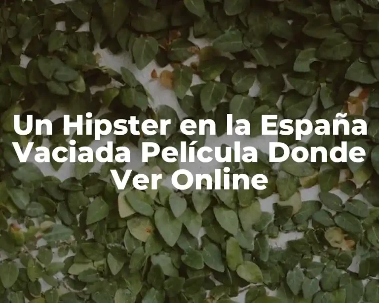 Un Hipster en la España Vaciada Película Donde Ver Online