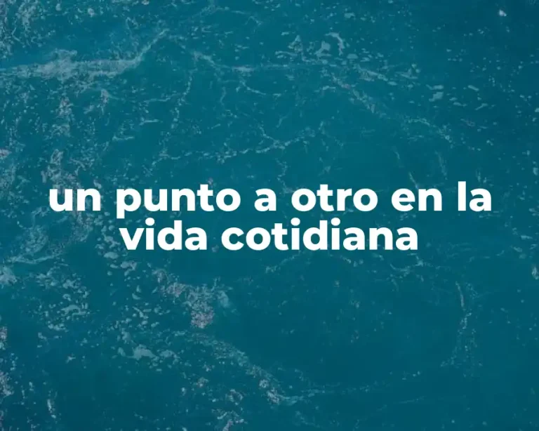 un punto a otro en la vida cotidiana