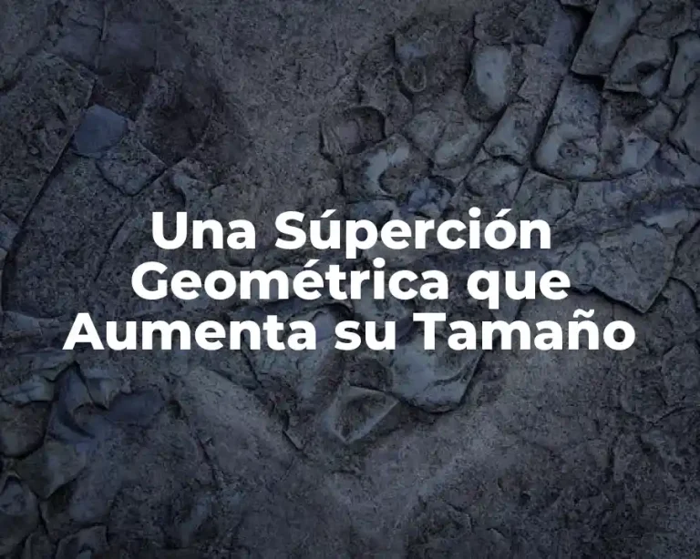 Una Súperción Geométrica que Aumenta su Tamaño