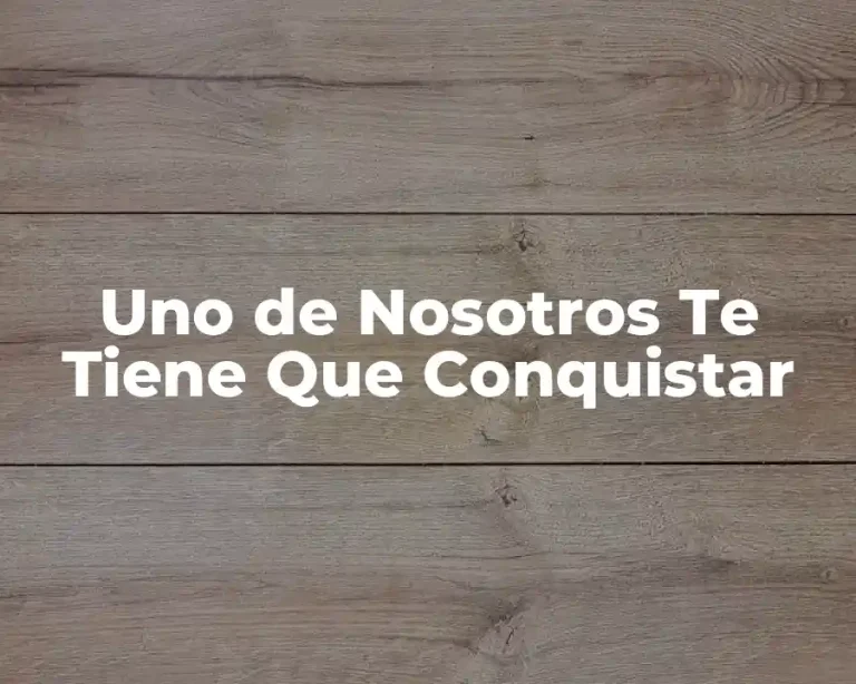 Uno de Nosotros Te Tiene Que Conquistar