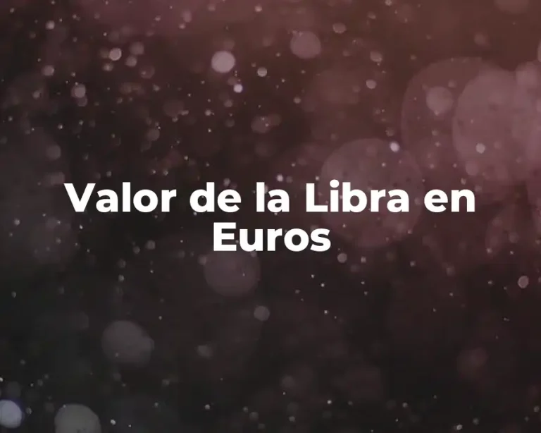 Valor de la Libra en Euros