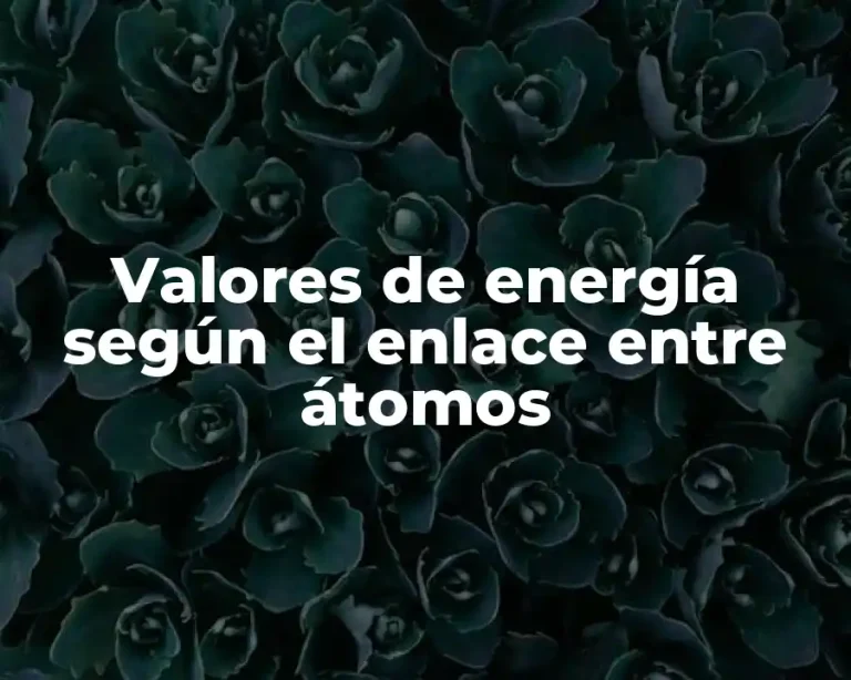 Valores de energía según el enlace entre átomos