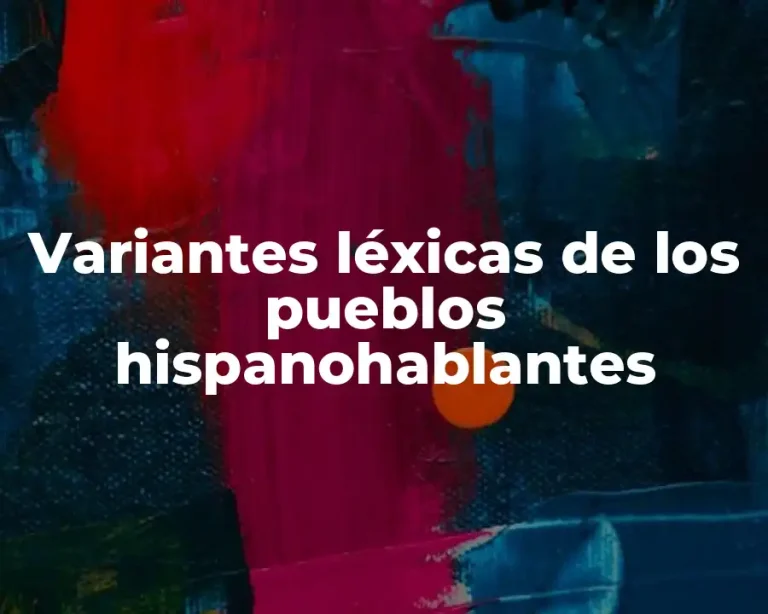 Variantes léxicas de los pueblos hispanohablantes