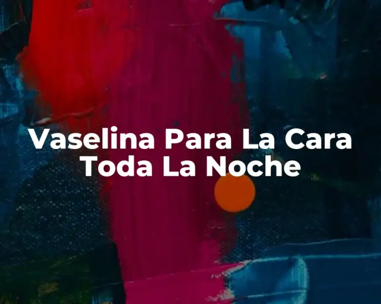 Vaselina Para La Cara Toda La Noche