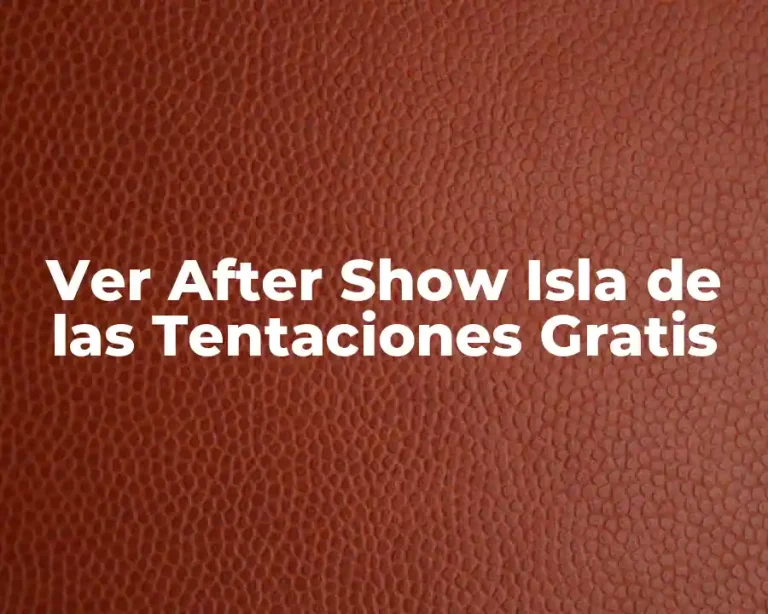 Ver After Show Isla de las Tentaciones Gratis