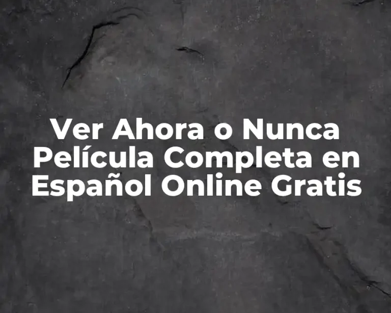 Ver Ahora o Nunca Película Completa en Español Online Gratis