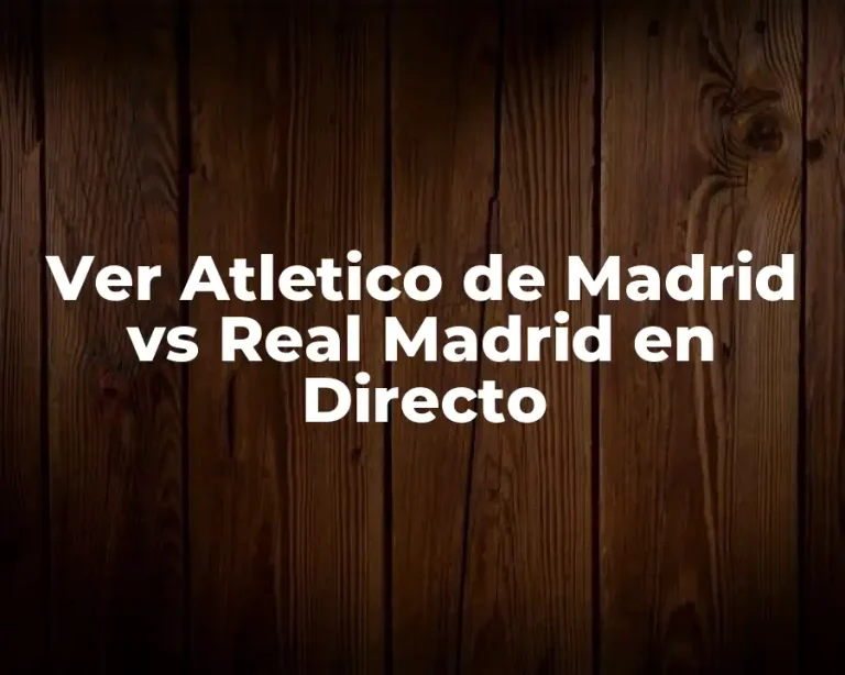 Ver Atletico de Madrid vs Real Madrid en Directo