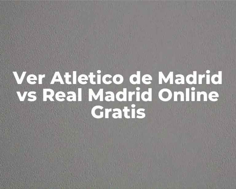 Ver Atletico de Madrid vs Real Madrid Online Gratis