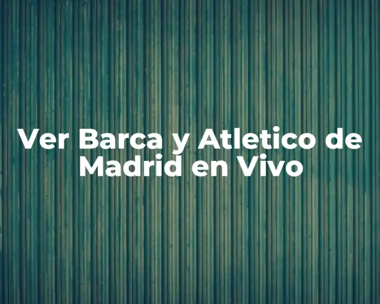 Ver Barca y Atletico de Madrid en Vivo