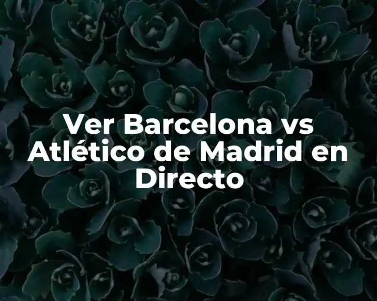 Ver Barcelona vs Atlético de Madrid en Directo