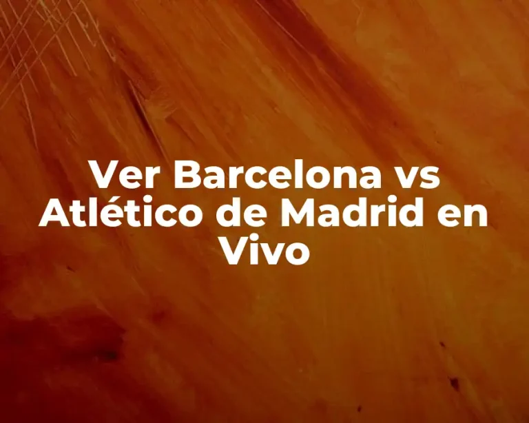 Ver Barcelona vs Atlético de Madrid en Vivo
