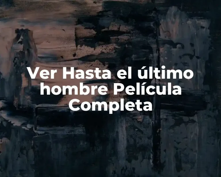 Ver Hasta el último hombre Película Completa
