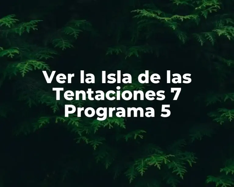 Ver la Isla de las Tentaciones 7 Programa 5